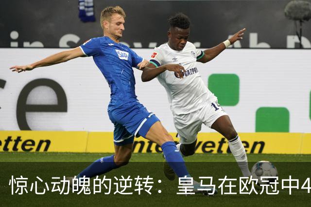 惊心动魄的逆转：皇马在欧冠中4-3击败罗马，吕迪格绝杀点燃全场